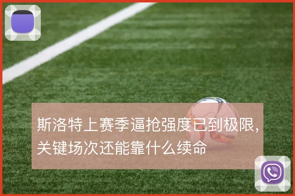 斯洛特上赛季逼抢强度已到极限,关键场次还能靠什么续命