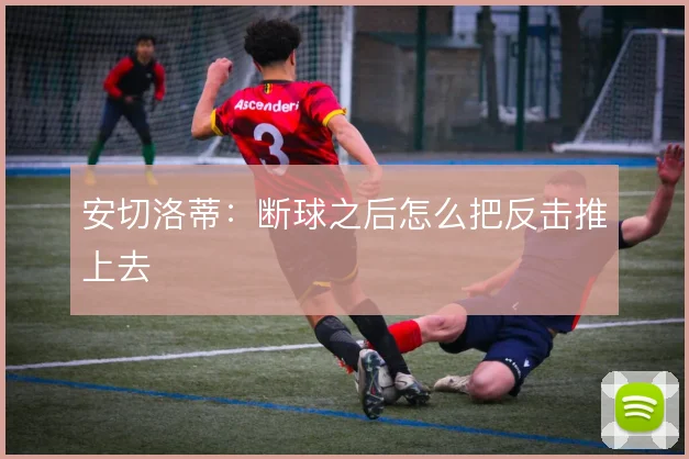 安切洛蒂：断球之后怎么把反击推上去