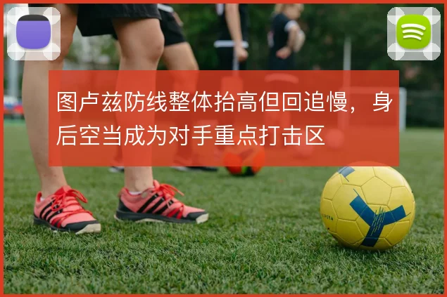 图卢兹防线整体抬高但回追慢，身后空当成为对手重点打击区