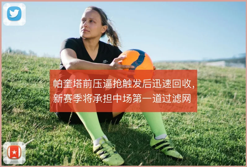 帕奎塔前压逼抢触发后迅速回收,新赛季将承担中场第一道过滤网