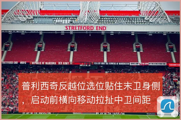 普利西奇反越位选位贴住末卫身侧,启动前横向移动拉扯中卫间距