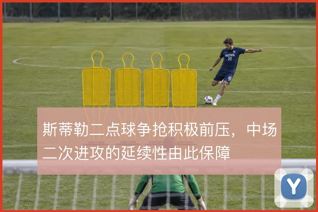 斯蒂勒二点球争抢积极前压，中场二次进攻的延续性由此保障