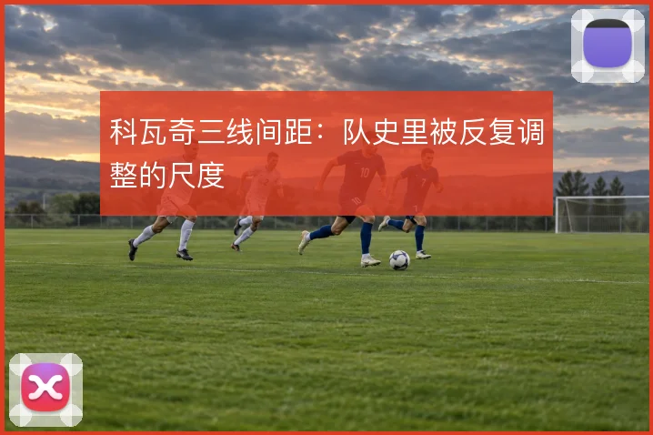 科瓦奇三线间距:队史里被反复调整的尺度