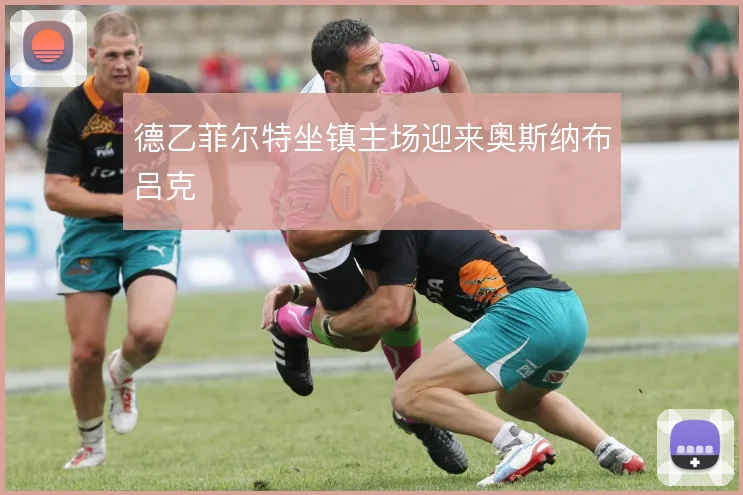 德乙菲尔特坐镇主场迎来奥斯纳布吕克