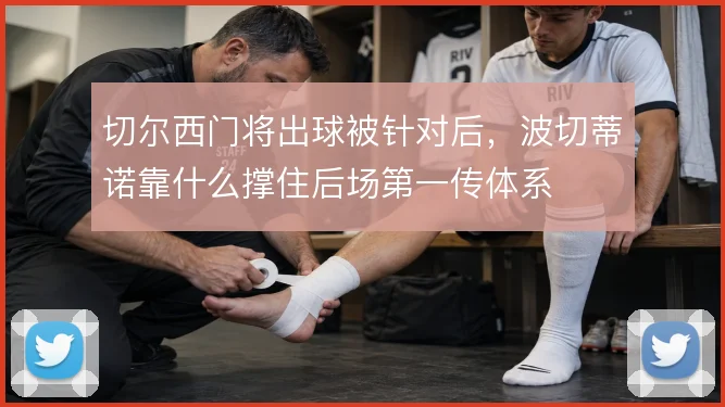切尔西门将出球被针对后，波切蒂诺靠什么撑住后场第一传体系