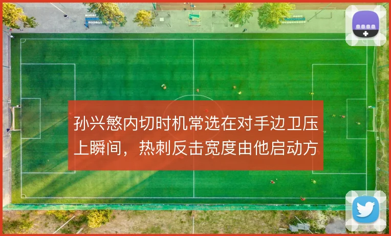 孙兴慜内切时机常选在对手边卫压上瞬间,热刺反击宽度由他启动方向定调