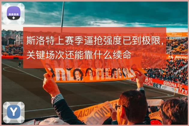 斯洛特上赛季逼抢强度已到极限，关键场次还能靠什么续命