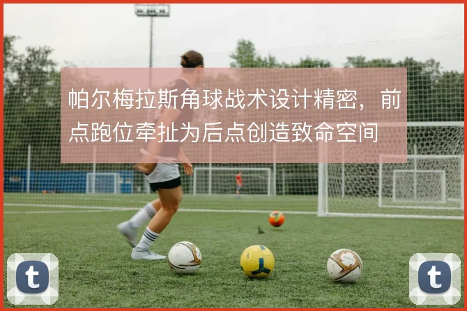 帕尔梅拉斯角球战术设计精密，前点跑位牵扯为后点创造致命空间