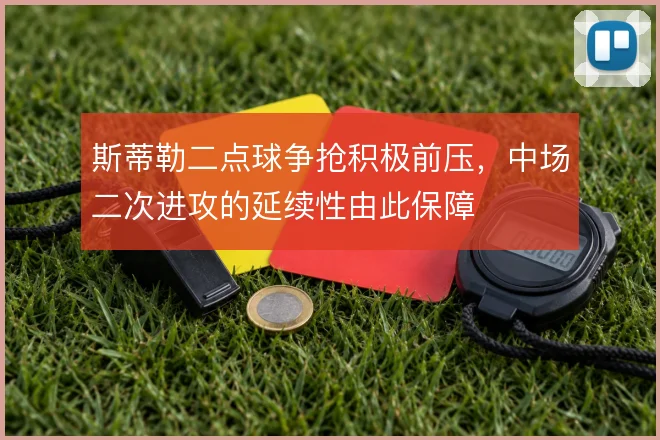 斯蒂勒二点球争抢积极前压，中场二次进攻的延续性由此保障